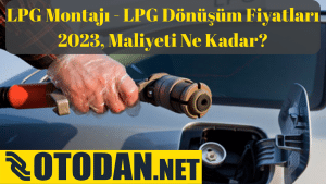 LPG Montajı - LPG Dönüşüm Fiyatları 2023, Maliyeti Ne Kadar